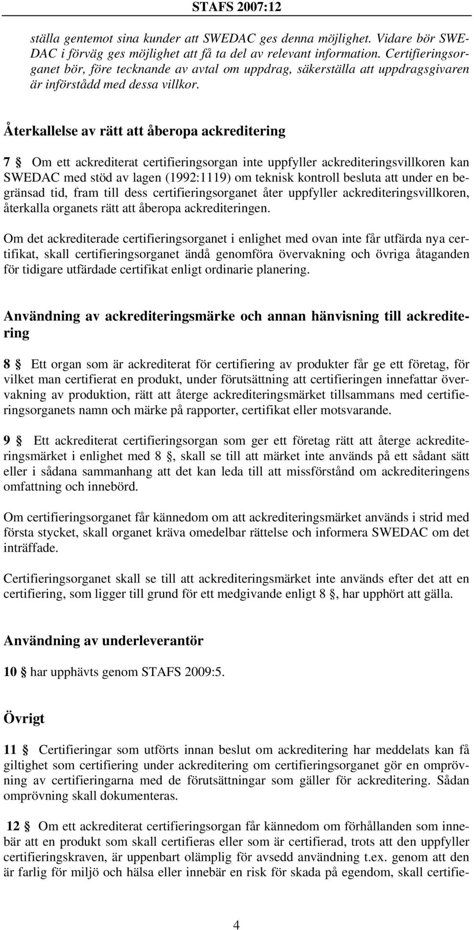 Återkallelse av rätt att åberopa ackreditering 7 Om ett ackrediterat certifieringsorgan inte uppfyller ackrediteringsvillkoren kan SWEDAC med stöd av lagen (1992:1119) om teknisk kontroll besluta att