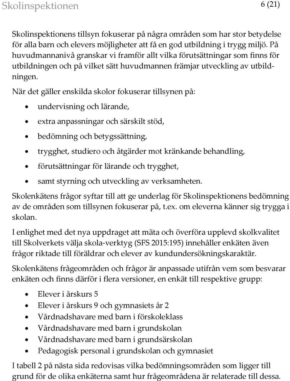 När det gäller enskilda skolor fokuserar tillsynen på: undervisning och lärande, etra anpassningar och särskilt stöd, bedömning och betygssättning, trygghet, studiero och åtgärder mot kränkande