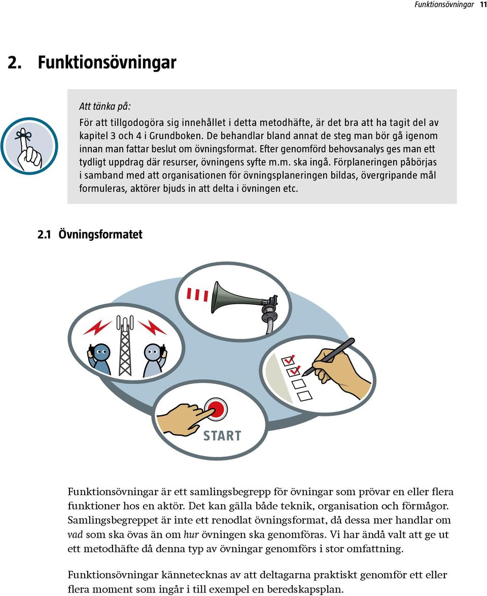 Förplaneringen påbörjas i samband med att organisationen för övningsplaneringen bildas, övergripande mål formuleras, aktörer bjuds in att delta i övningen etc. Funktionsövning 2.