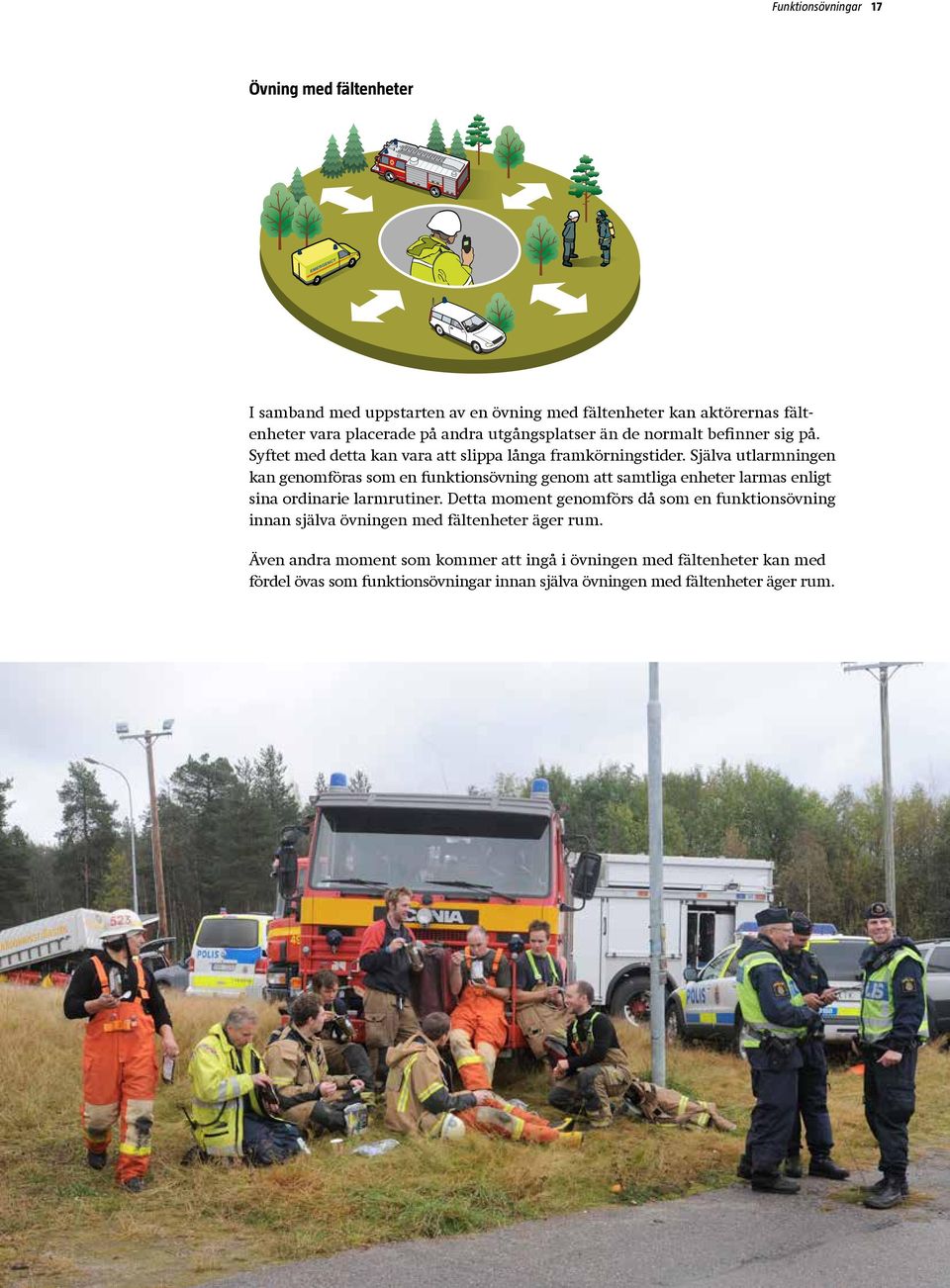 Själva utlarmningen kan genomföras som en funktionsövning genom att samtliga enheter larmas enligt sina ordinarie larmrutiner.