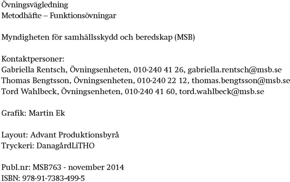 se Thomas Bengtsson, Övningsenheten, 010-240 22 12, thomas.bengtsson@msb.