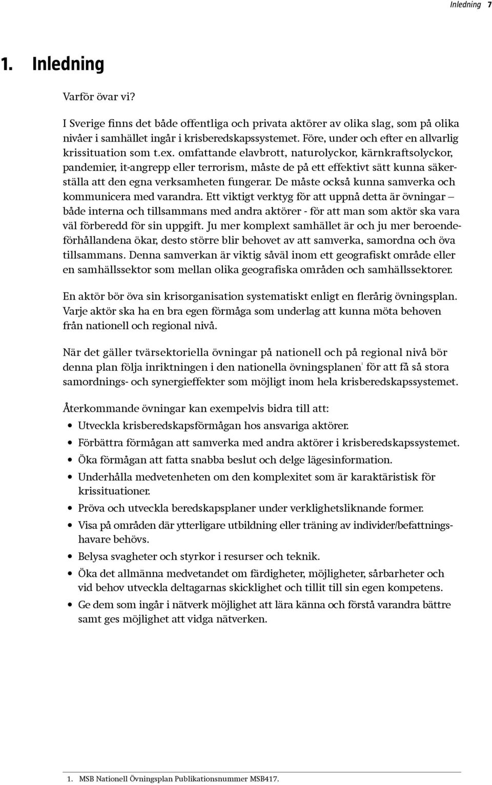 omfattande elavbrott, naturolyckor, kärnkraftsolyckor, pandemier, it-angrepp eller terrorism, måste de på ett effektivt sätt kunna säkerställa att den egna verksamheten fungerar.