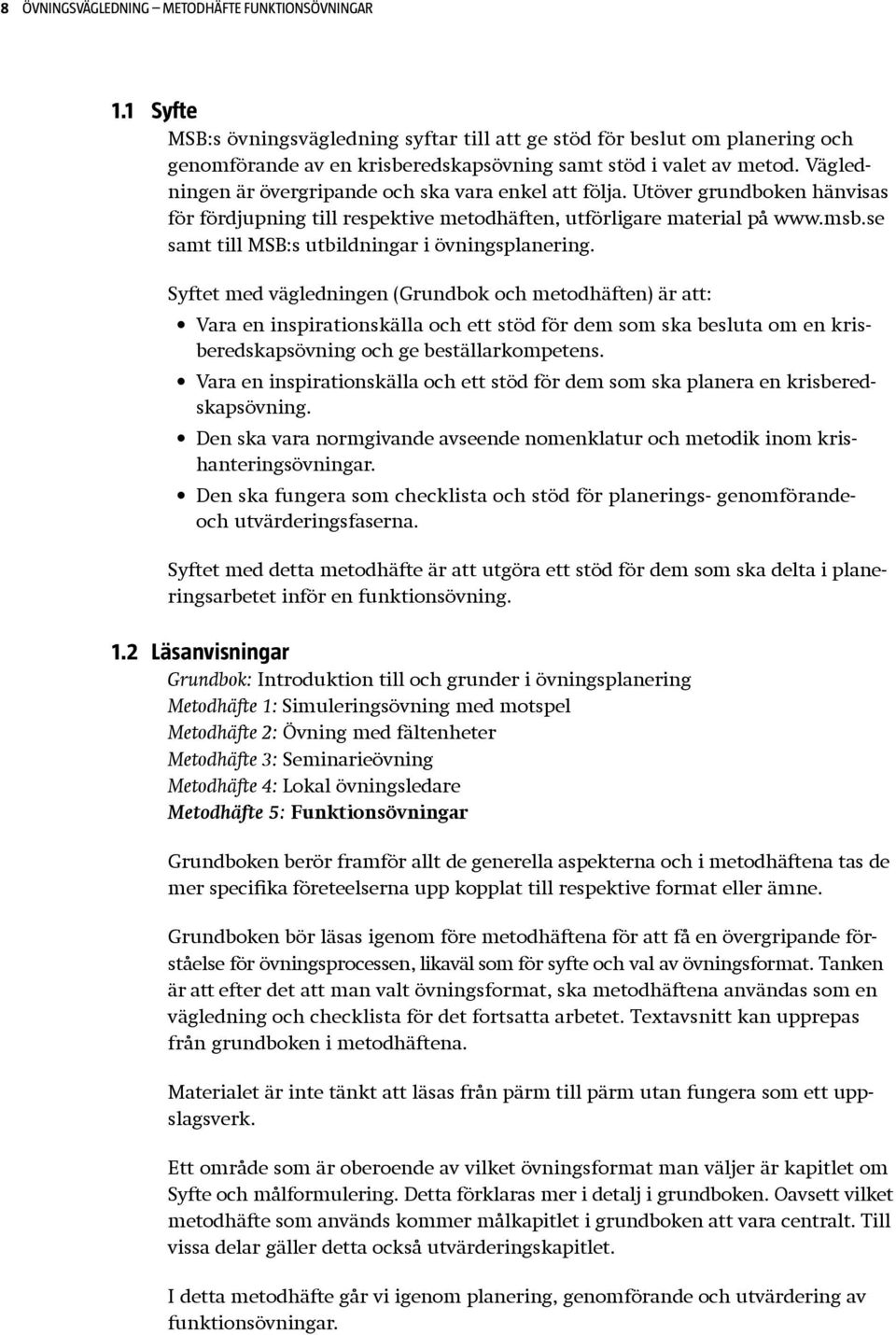 Vägledningen är övergripande och ska vara enkel att följa. Utöver grundboken hänvisas för fördjupning till respektive metodhäften, utförligare material på www.msb.