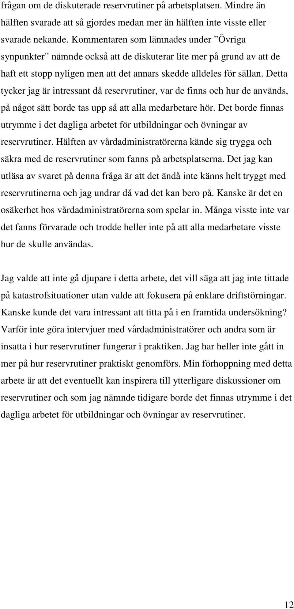 Detta tycker jag är intressant då reservrutiner, var de finns och hur de används, på något sätt borde tas upp så att alla medarbetare hör.