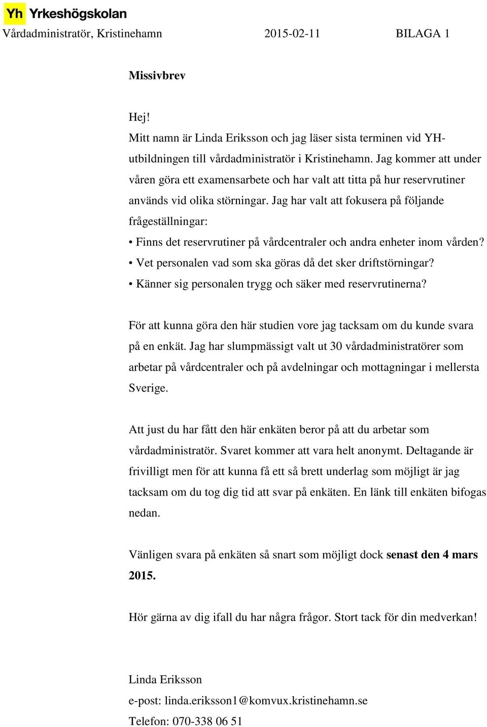 Jag har valt att fokusera på följande frågeställningar: Finns det reservrutiner på vårdcentraler och andra enheter inom vården? Vet personalen vad som ska göras då det sker driftstörningar?