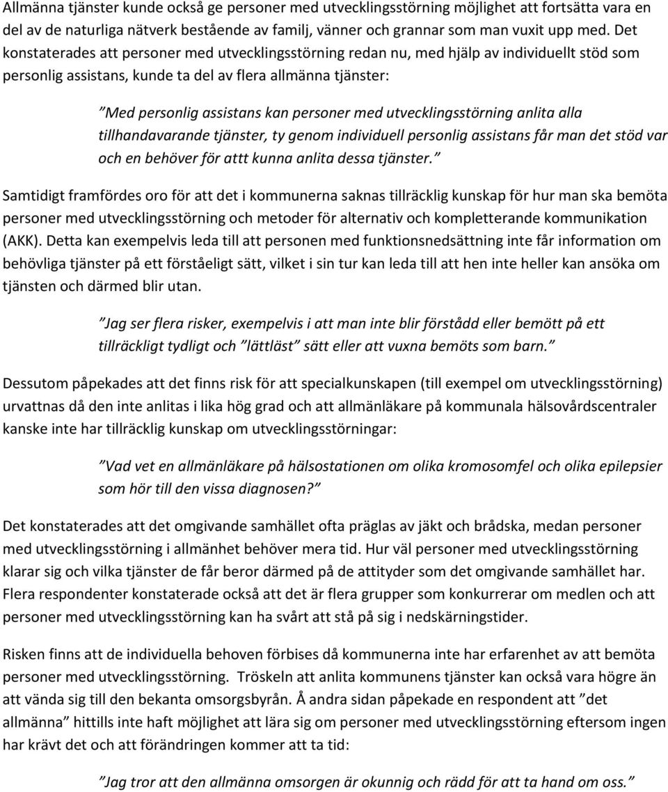 med utvecklingsstörning anlita alla tillhandavarande tjänster, ty genom individuell personlig assistans får man det stöd var och en behöver för attt kunna anlita dessa tjänster.