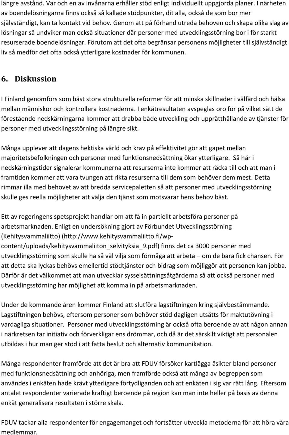 Genom att på förhand utreda behoven och skapa olika slag av lösningar så undviker man också situationer där personer med utvecklingsstörning bor i för starkt resurserade boendelösningar.