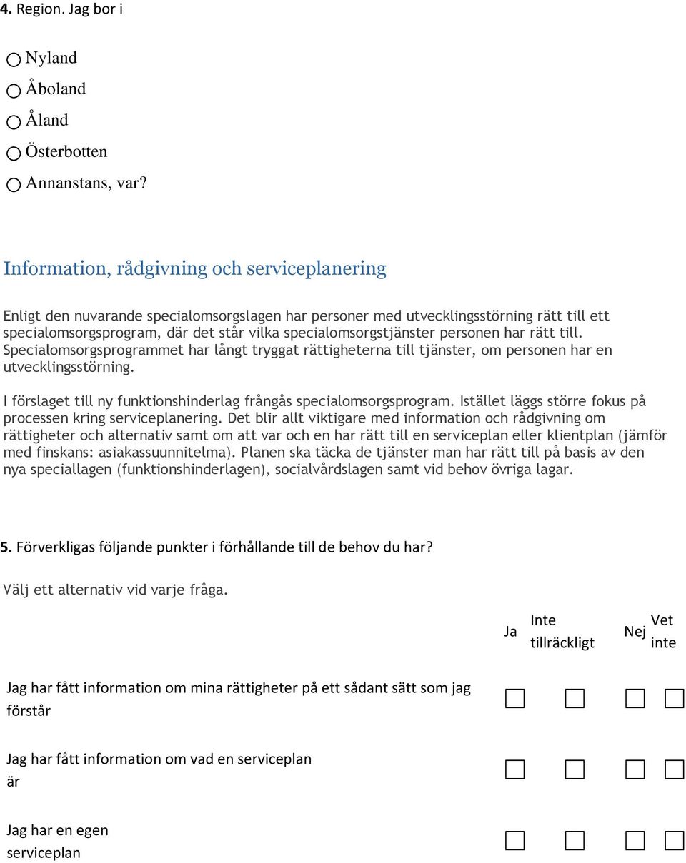 specialomsorgstjänster personen har rätt till. Specialomsorgsprogrammet har långt tryggat rättigheterna till tjänster, om personen har en utvecklingsstörning.