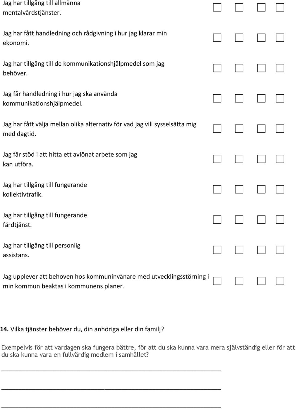 Jag får stöd i att hitta ett avlönat arbete som jag kan utföra. Jag har tillgång till fungerande kollektivtrafik. Jag har tillgång till fungerande färdtjänst.