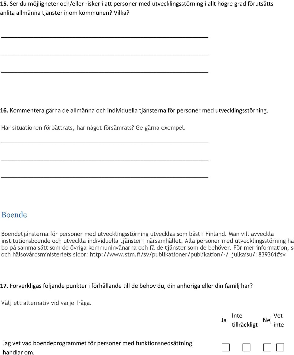 Boende Boendetjänsterna för personer med utvecklingsstörning utvecklas som bäst i Finland. Man vill avveckla institutionsboende och utveckla individuella tjänster i närsamhället.