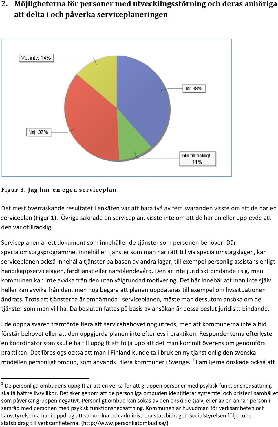 Övriga saknade en serviceplan, visste inte om att de har en eller upplevde att den var otillräcklig. Serviceplanen är ett dokument som innehåller de tjänster som personen behöver.