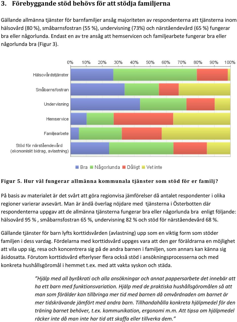 Hur väl fungerar allmänna kommunala tjänster som stöd för er familj? På basis av materialet är det svårt att göra regionvisa jämförelser då antalet respondenter i olika regioner varierar avsevärt.