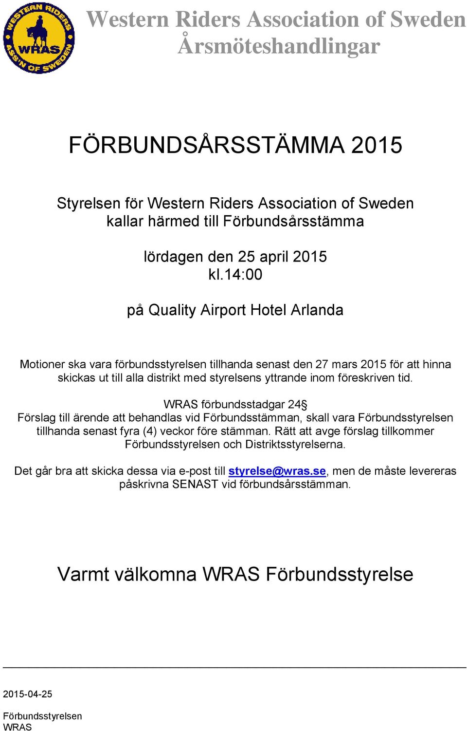 yttrande inom föreskriven tid. förbundsstadgar 24 Förslag till ärende att behandlas vid Förbundsstämman, skall vara tillhanda senast fyra (4) veckor före stämman.