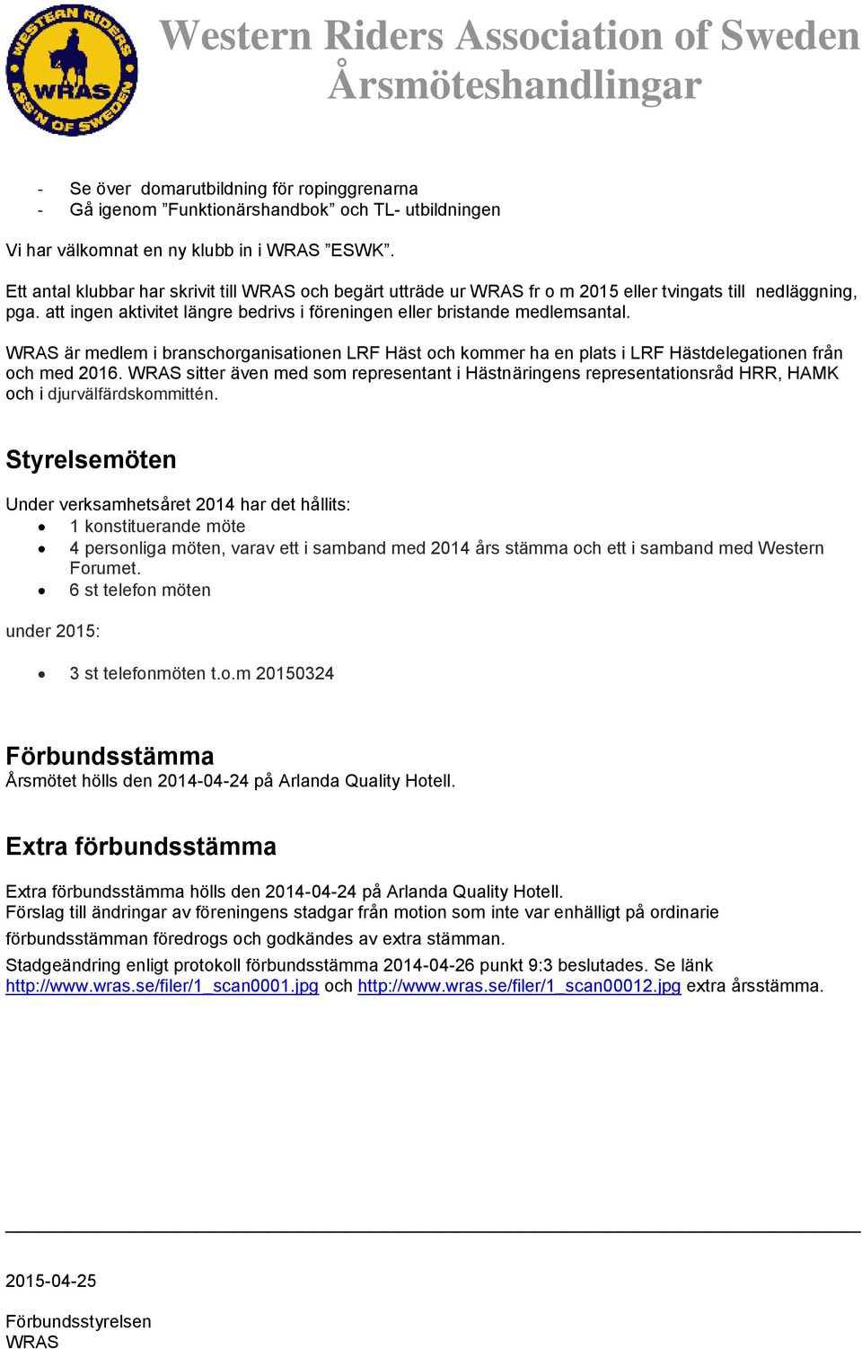 är medlem i branschorganisationen LRF Häst och kommer ha en plats i LRF Hästdelegationen från och med 2016.