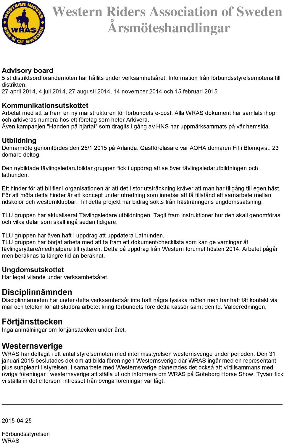 Alla dokument har samlats ihop och arkiveras numera hos ett företag som heter Arkivera. Även kampanjen "Handen på hjärtat som dragits i gång av HNS har uppmärksammats på vår hemsida.