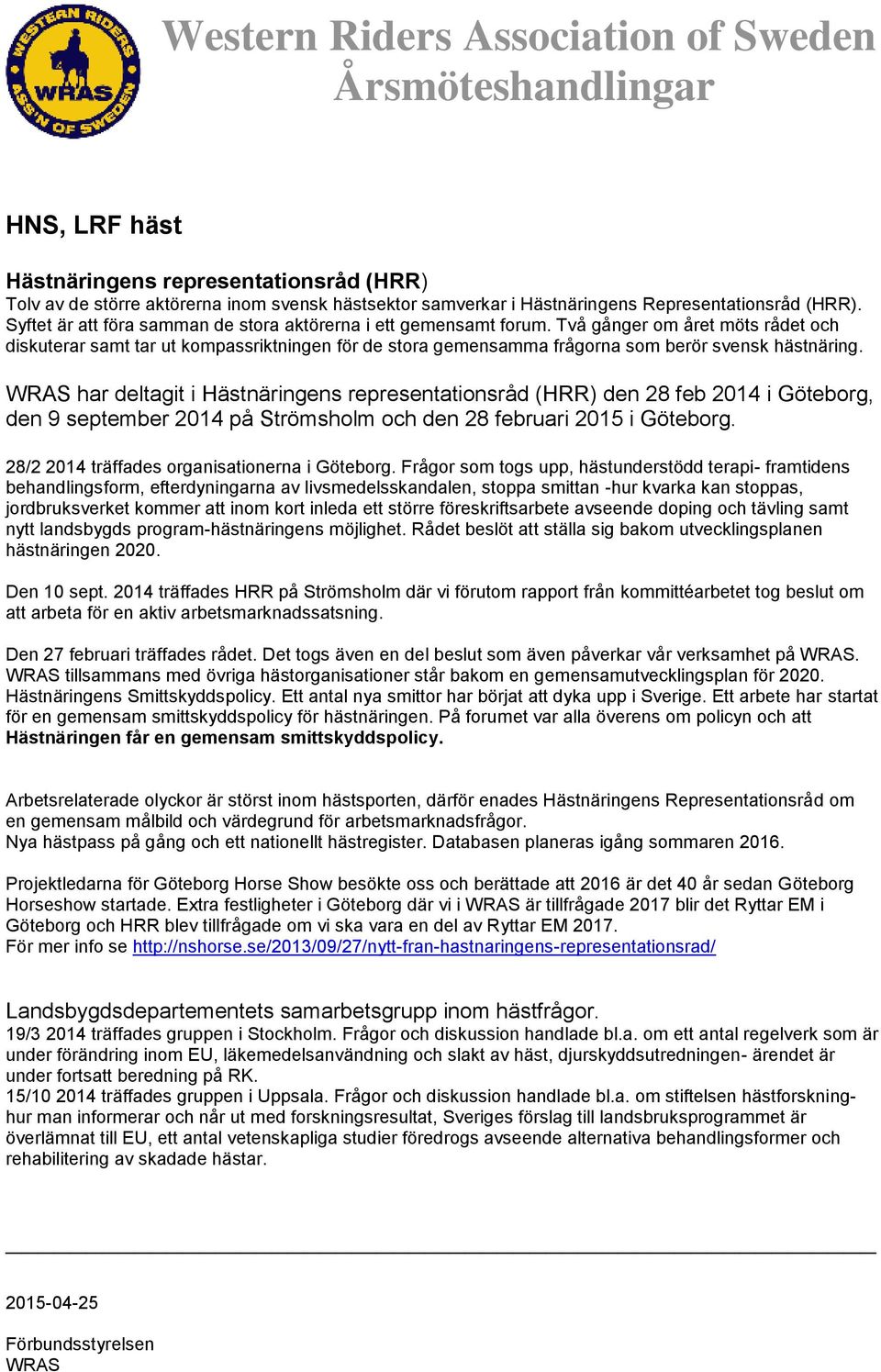Två gånger om året möts rådet och diskuterar samt tar ut kompassriktningen för de stora gemensamma frågorna som berör svensk hästnäring.