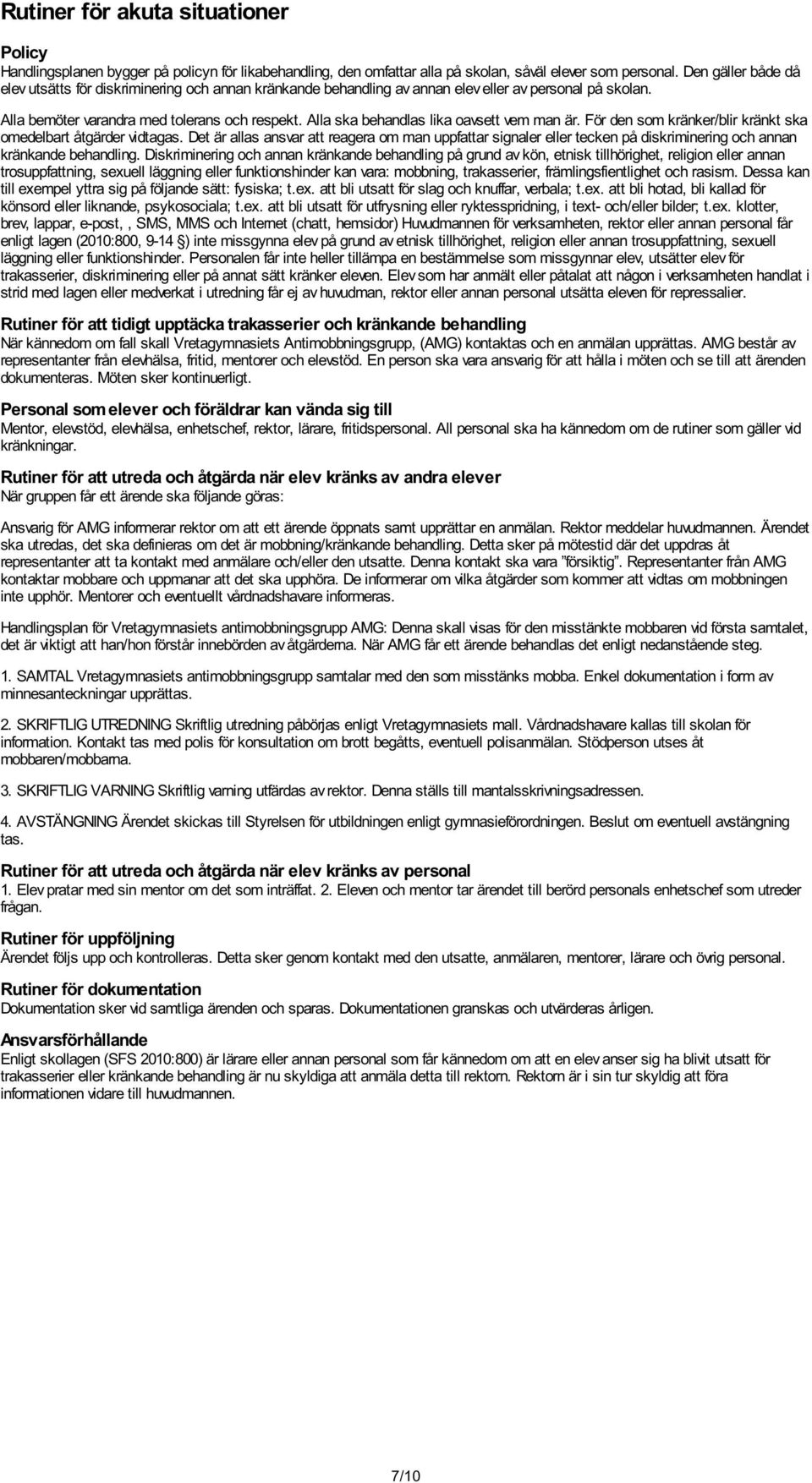 Alla ska behandlas lika oavsett vem man är. För den som kränker/blir kränkt ska omedelbart åtgärder vidtagas.