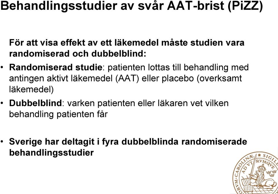aktivt läkemedel (AAT) eller placebo (overksamt läkemedel) Dubbelblind: varken patienten eller läkaren