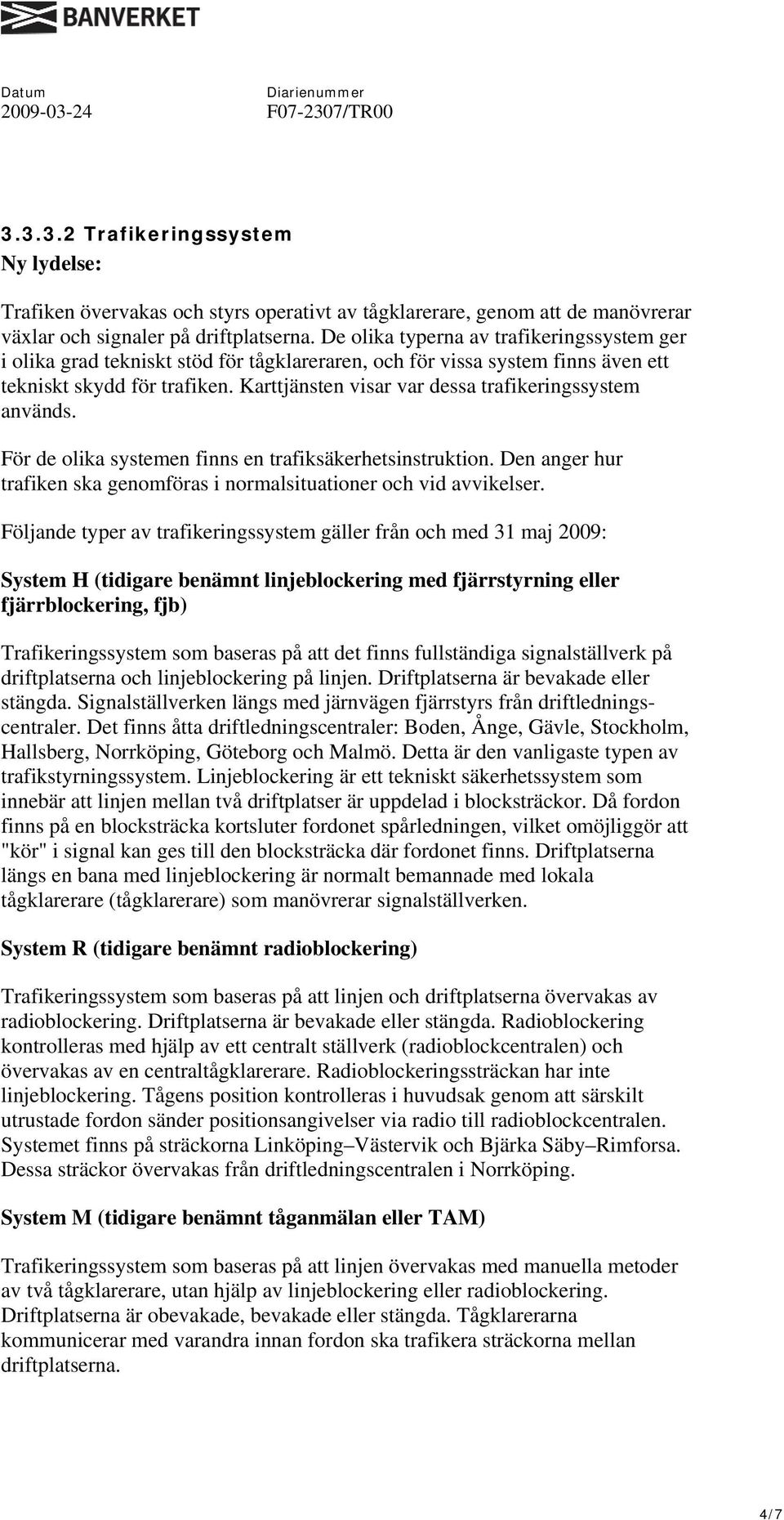 Karttjänsten visar var dessa trafikeringssystem används. För de olika systemen finns en trafiksäkerhetsinstruktion. Den anger hur trafiken ska genomföras i normalsituationer och vid avvikelser.