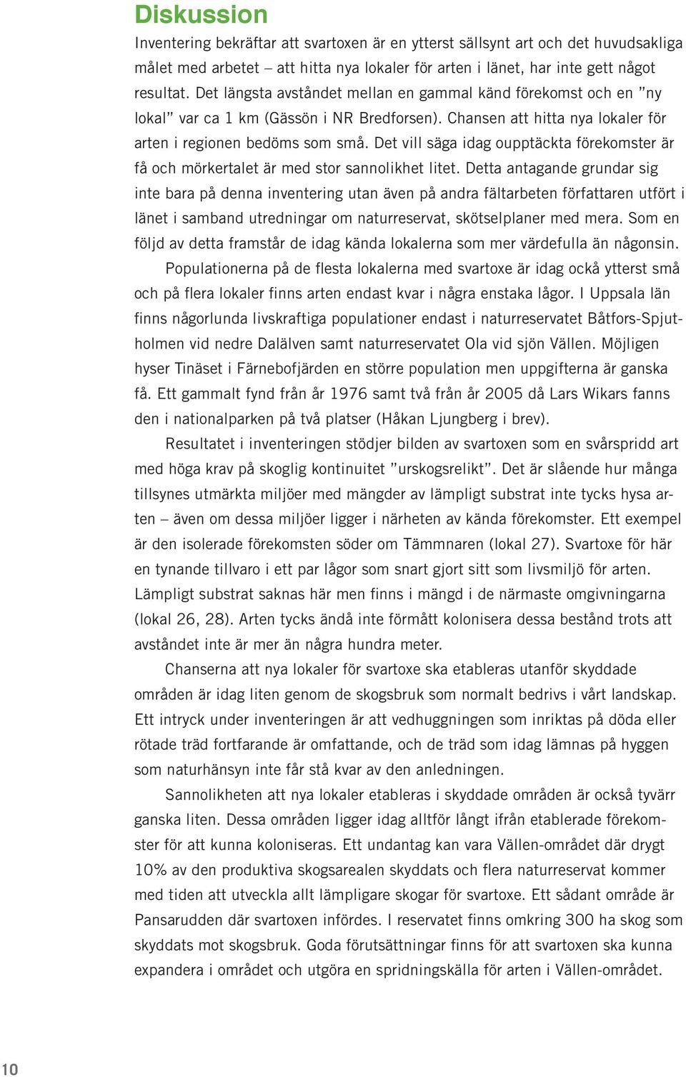 Det vill säga idag oupptäckta förekomster är få och mörkertalet är med stor sannolikhet litet.