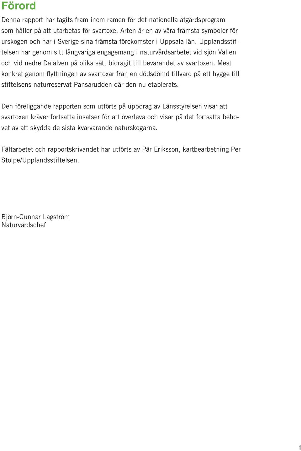 Upplandsstiftelsen har genom sitt långvariga engagemang i naturvårdsarbetet vid sjön Vällen och vid nedre Dalälven på olika sätt bidragit till bevarandet av svartoxen.