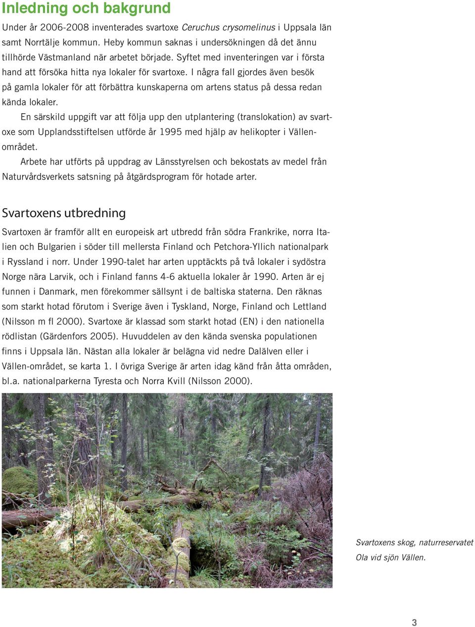 I några fall gjordes även besök på gamla lokaler för att förbättra kunskaperna om artens status på dessa redan kända lokaler.