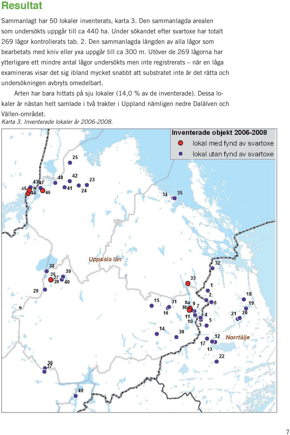 Utöver de 269 lågorna har ytterligare ett mindre antal lågor undersökts men inte registrerats när en låga examineras visar det sig ibland mycket snabbt att substratet inte är det
