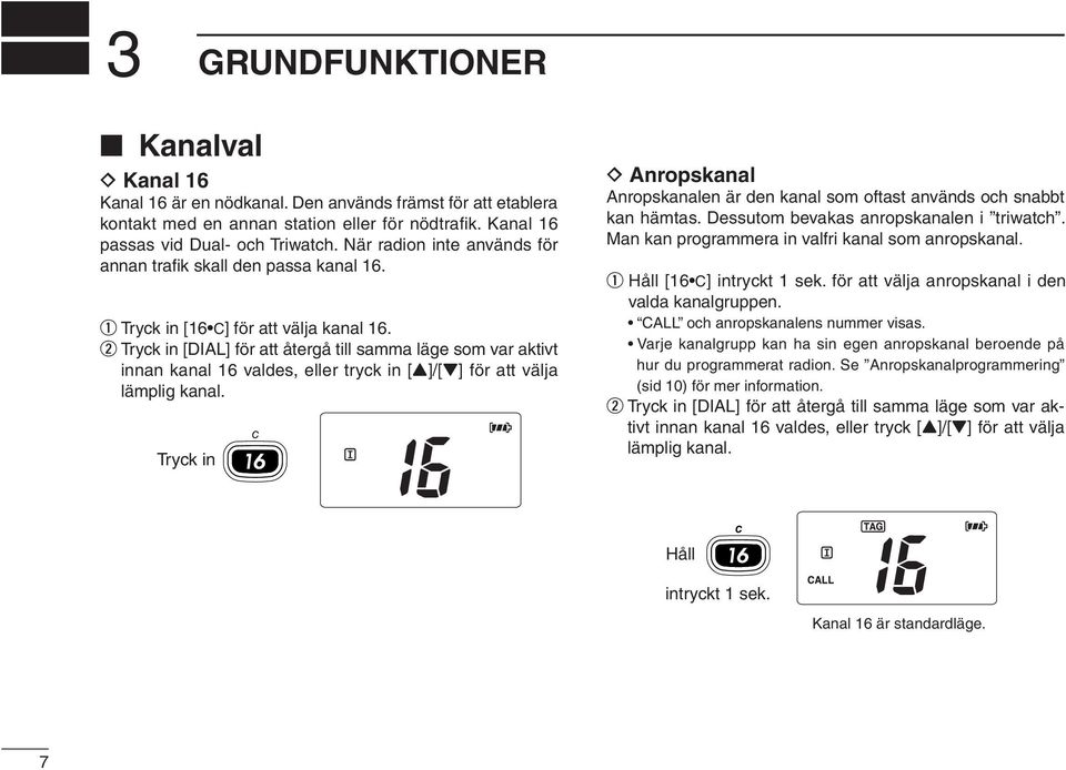 w Tryck in [DIAL] för att återgå till samma läge som var aktivt innan kanal 16 valdes, eller tryck in [Y]/[Z] för att välja lämplig kanal.