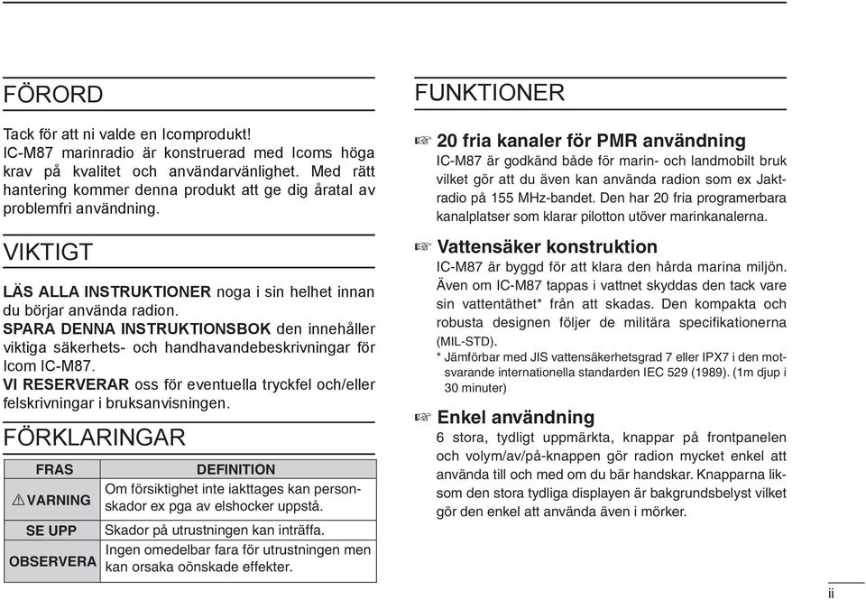 SPARA DENNA INSTRUKTIONSBOK den innehåller viktiga säkerhets- och handhavandebeskrivningar för Icom IC-M87. VI RESERVERAR oss för eventuella tryckfel och/eller felskrivningar i bruksanvisningen.