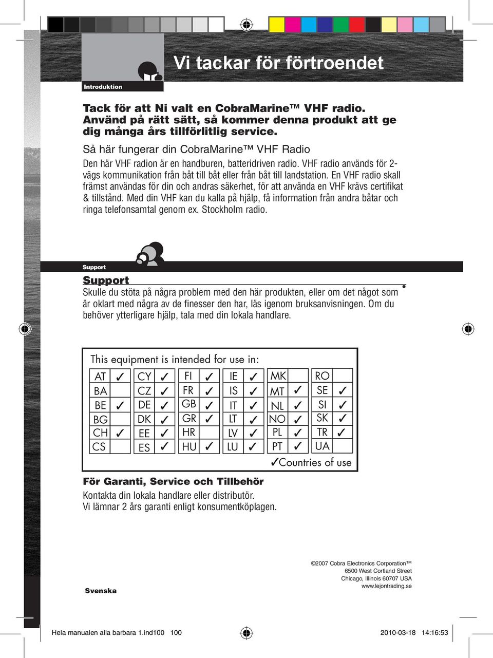 VHF radio används för 2- vägs kommunikation från båt till båt eller från båt till landstation.