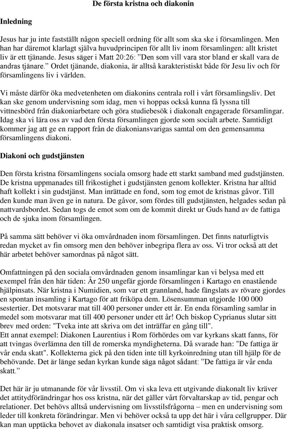 Jesus säger i Matt 20:26: Den som vill vara stor bland er skall vara de andras tjänare. Ordet tjänande, diakonia, är alltså karakteristiskt både för Jesu liv och för församlingens liv i världen.