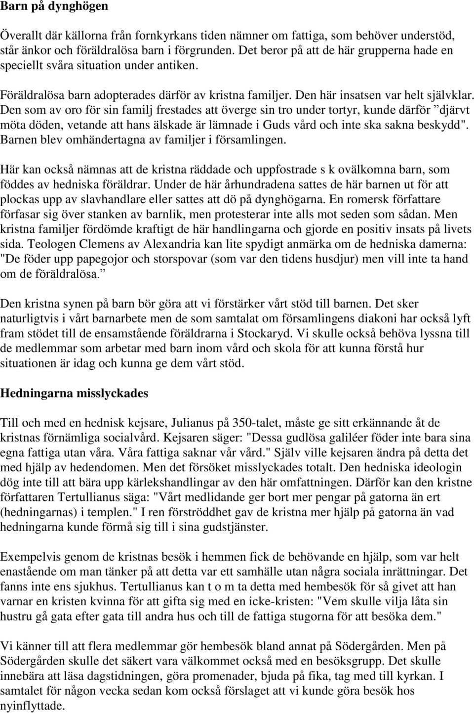 Den som av oro för sin familj frestades att överge sin tro under tortyr, kunde därför djärvt möta döden, vetande att hans älskade är lämnade i Guds vård och inte ska sakna beskydd".