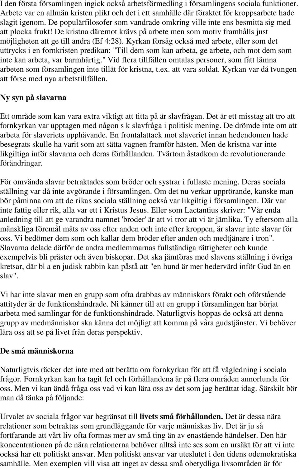 Kyrkan försåg också med arbete, eller som det uttrycks i en fornkristen predikan: "Till dem som kan arbeta, ge arbete, och mot dem som inte kan arbeta, var barmhärtig.