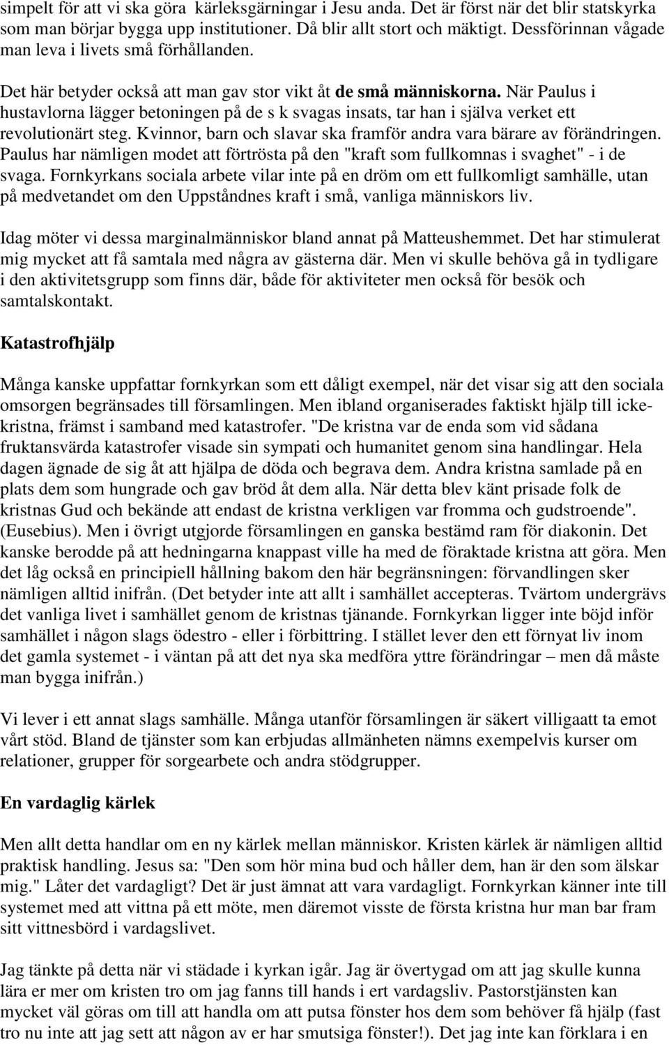 När Paulus i hustavlorna lägger betoningen på de s k svagas insats, tar han i själva verket ett revolutionärt steg. Kvinnor, barn och slavar ska framför andra vara bärare av förändringen.