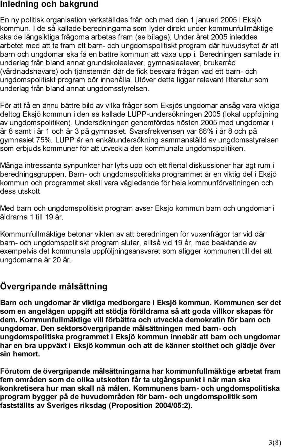 Under året 2005 inleddes arbetet med att ta fram ett barn- och ungdomspolitiskt program där huvudsyftet är att barn och ungdomar ska få en bättre kommun att växa upp i.