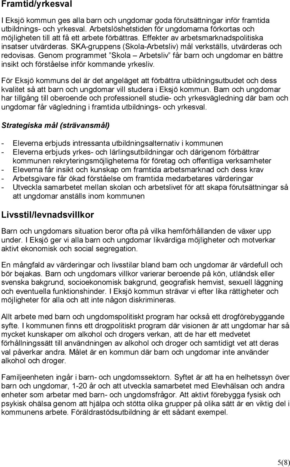 SKA-gruppens (Skola-Arbetsliv) mål verkställs, utvärderas och redovisas. Genom programmet Skola Arbetsliv får barn och ungdomar en bättre insikt och förståelse inför kommande yrkesliv.