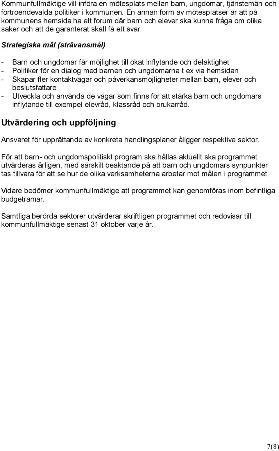 Strategiska mål (strävansmål) - Barn och ungdomar får möjlighet till ökat inflytande och delaktighet - Politiker för en dialog med barnen och ungdomarna t ex via hemsidan - Skapar fler kontaktvägar