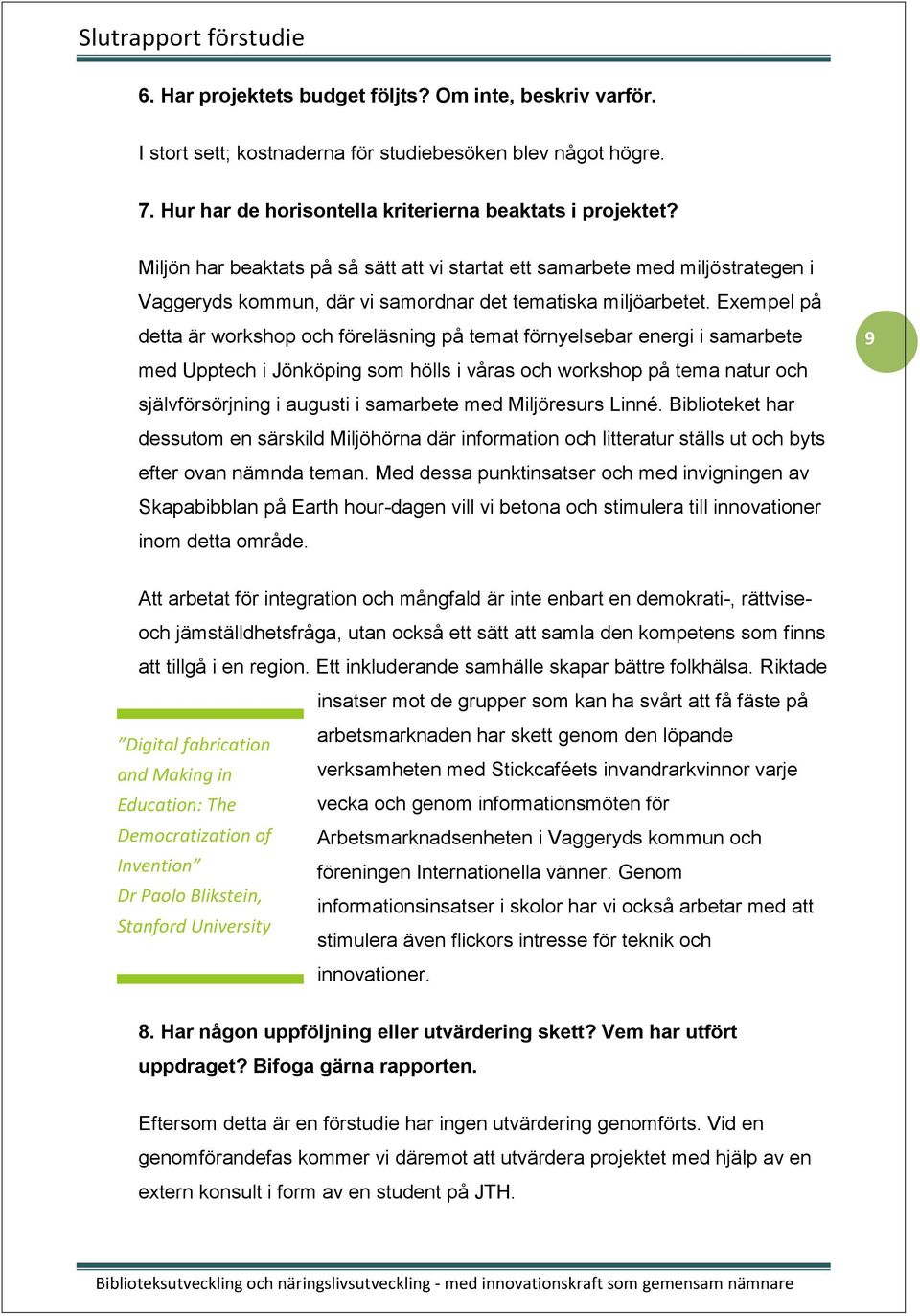 Exempel på detta är workshop och föreläsning på temat förnyelsebar energi i samarbete med Upptech i Jönköping som hölls i våras och workshop på tema natur och självförsörjning i augusti i samarbete
