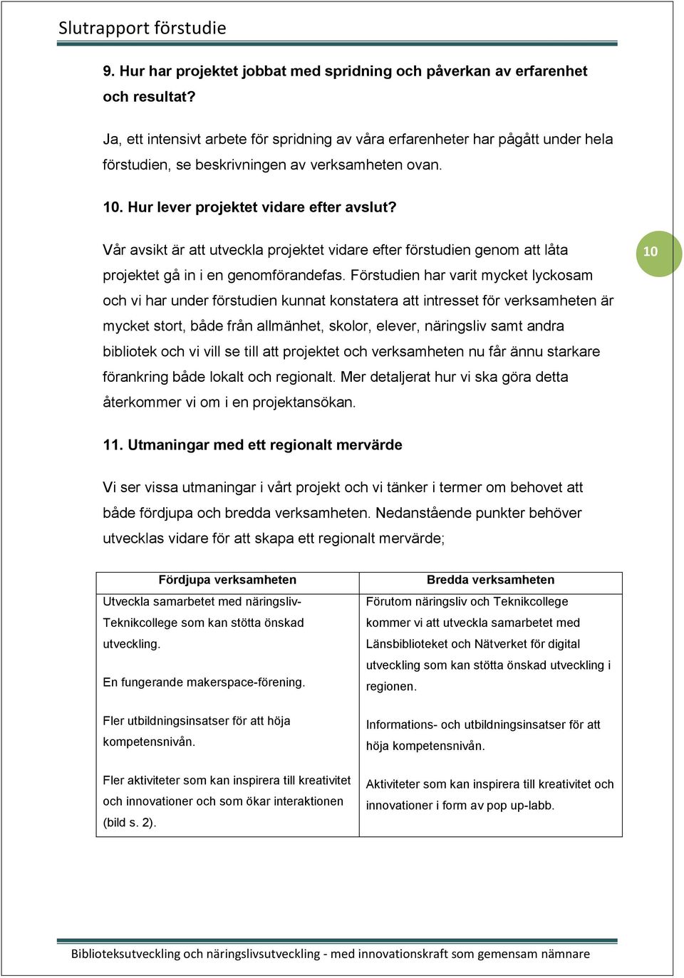 Vår avsikt är att utveckla projektet vidare efter förstudien genom att låta projektet gå in i en genomförandefas.