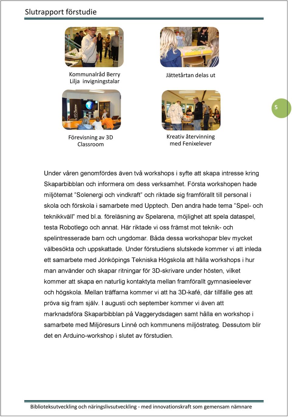 Den andra hade tema Spel- och teknikkväll med bl.a. föreläsning av Spelarena, möjlighet att spela dataspel, testa Robotlego och annat.