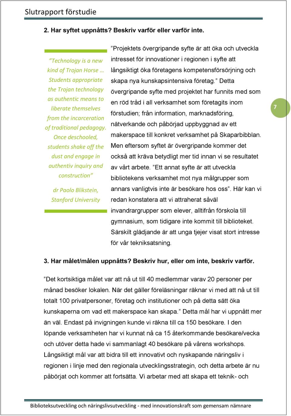 Once deschooled, students shake off the dust and engage in authentiv inquiry and construction dr Paolo Blikstein, Stanford University Projektets övergripande syfte är att öka och utveckla intresset
