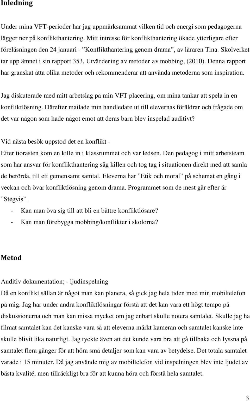 Skolverket tar upp ämnet i sin rapport 353, Utvärdering av metoder av mobbing, (2010). Denna rapport har granskat åtta olika metoder och rekommenderar att använda metoderna som inspiration.