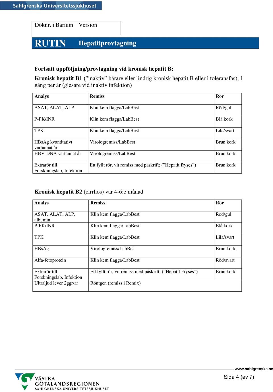 remiss med påskrift: ( Hepatit fryses ) Kronisk hepatit B2 (cirrhos) var 4-6:e månad ASAT, ALAT, ALP, Klin kem flagga/labbest albumin HBsAg Alfa-fetoprotein Klin kem