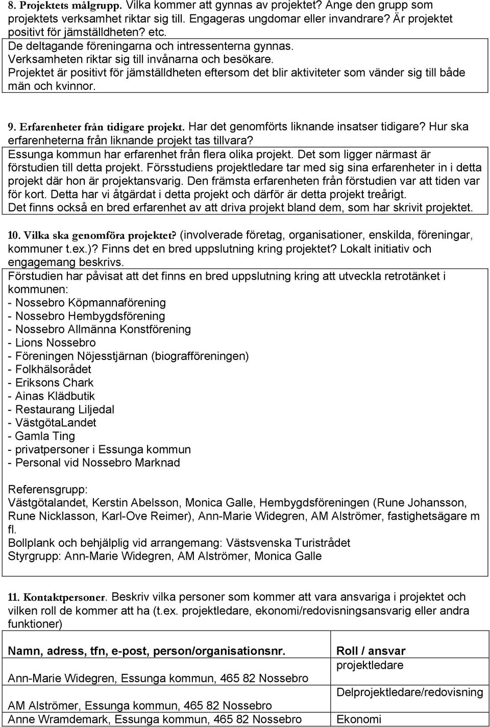 Projektet är positivt för jämställdheten eftersom det blir aktiviteter som vänder sig till både män och kvinnor. 9. Erfarenheter från tidigare projekt. Har det genomförts liknande insatser tidigare?