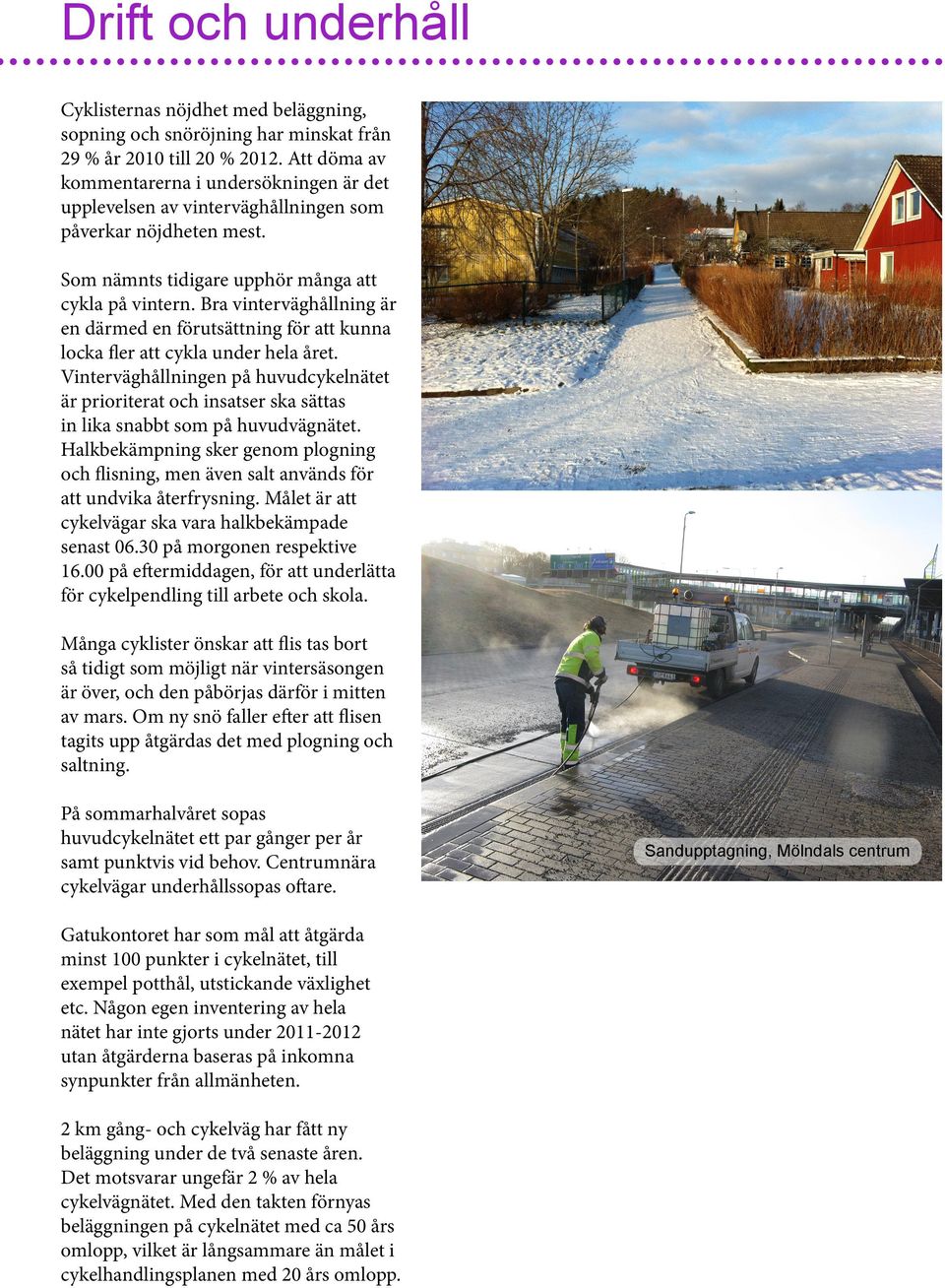 året Vinterväghållningen på huvudcykelnätet är prioriterat och insatser ska sättas in lika snabbt som på huvudvägnätet Halkbekämpning sker genom plogning och flisning, men även salt används för att