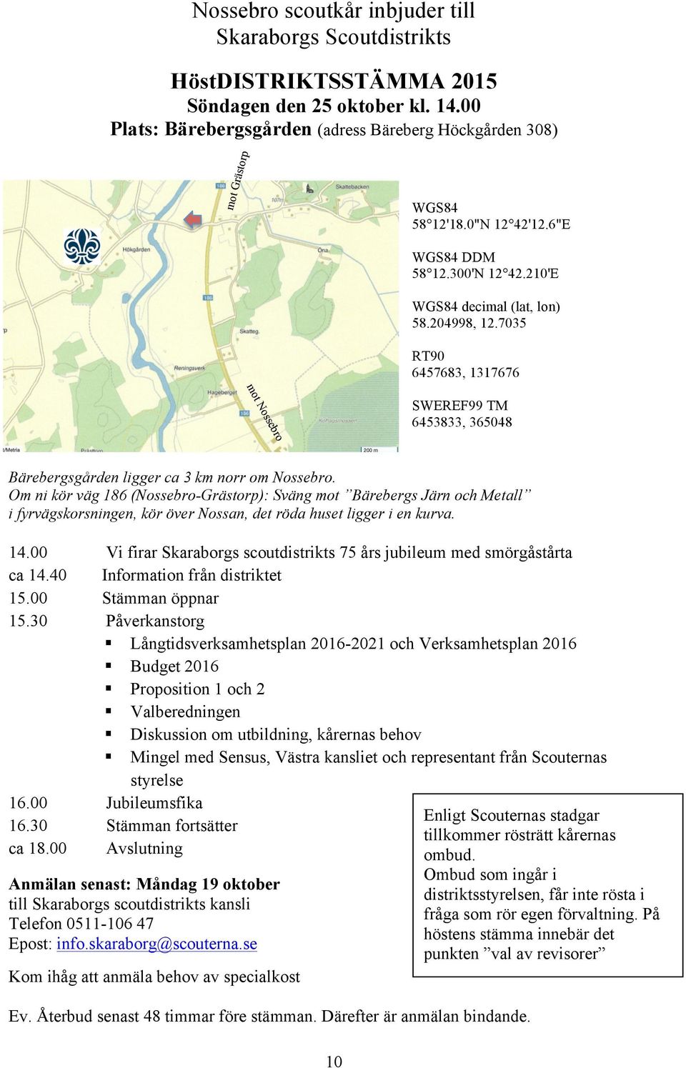 7035 RT90 6457683, 1317676 mot Nossebro SWEREF99 TM 6453833, 365048 Bärebergsgården ligger ca 3 km norr om Nossebro.