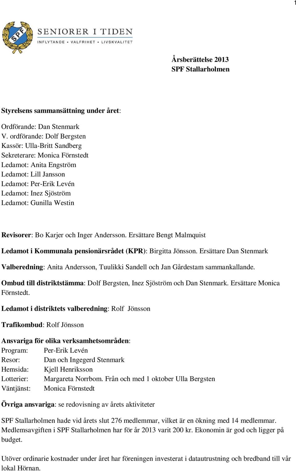 Westin Revisorer: Bo Karjer och Inger Andersson. Ersättare Bengt Malmquist Ledamot i Kommunala pensionärsrådet (KPR): Birgitta Jönsson.