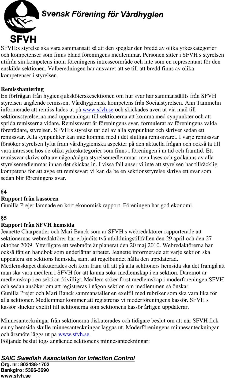 Valberedningen har ansvaret att se till att bredd finns av olika kompetenser i styrelsen.