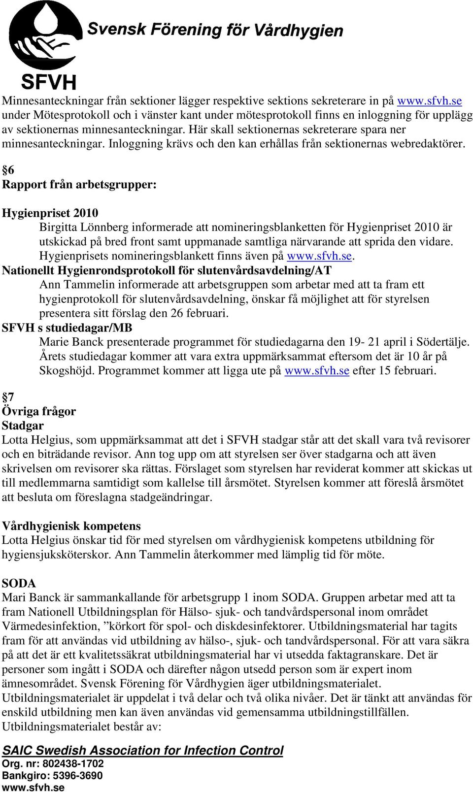 6 Rapport från arbetsgrupper: Hygienpriset 2010 Birgitta Lönnberg informerade att nomineringsblanketten för Hygienpriset 2010 är utskickad på bred front samt uppmanade samtliga närvarande att sprida