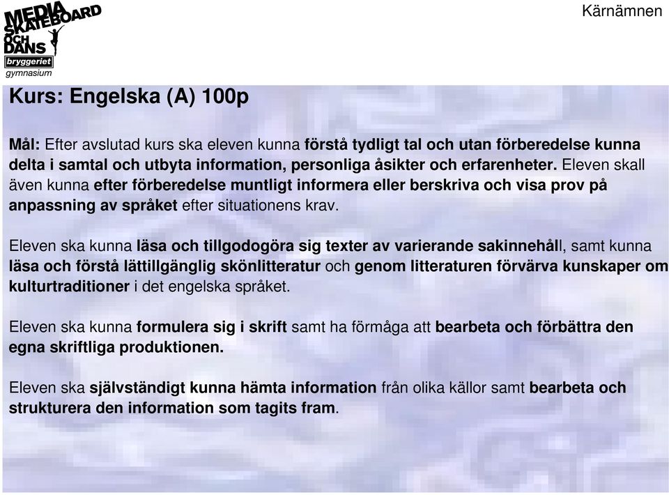 Eleven ska kunna läsa och tillgodogöra sig texter av varierande sakinnehåll, samt kunna läsa och förstå lättillgänglig skönlitteratur och genom litteraturen förvärva kunskaper om kulturtraditioner i